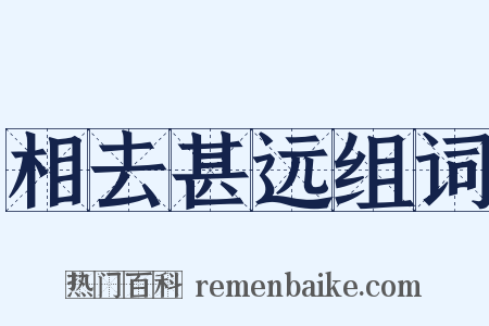 相去甚远组词是什么意思的图片